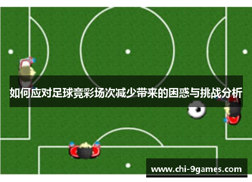 如何应对足球竞彩场次减少带来的困惑与挑战分析 如何应对足球竞彩场次减少带来的困惑与挑战分析