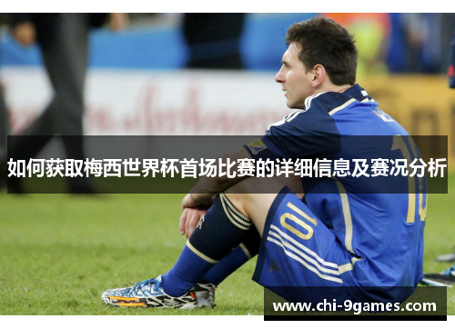 如何获取梅西世界杯首场比赛的详细信息及赛况分析 如何获取梅西世界杯首场比赛的详细信息及赛况分析