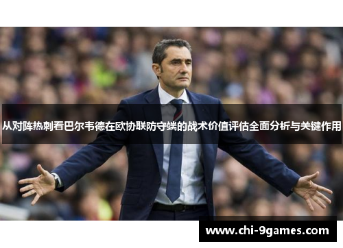 从对阵热刺看巴尔韦德在欧协联防守端的战术价值评估全面分析与关键作用