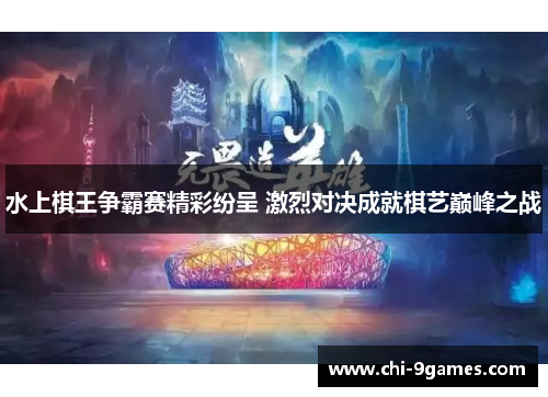 水上棋王争霸赛精彩纷呈 激烈对决成就棋艺巅峰之战