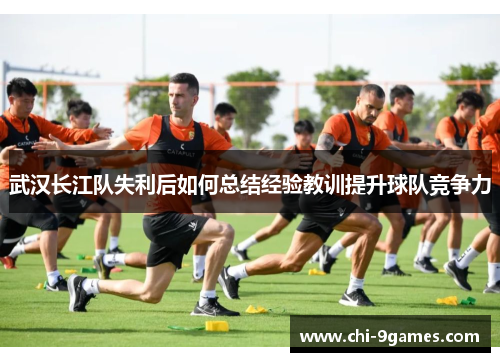 武汉长江队失利后如何总结经验教训提升球队竞争力