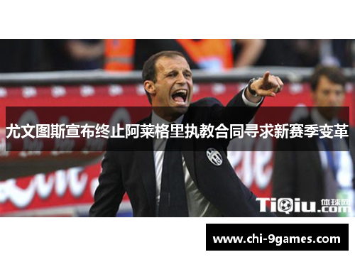 尤文图斯宣布终止阿莱格里执教合同寻求新赛季变革
