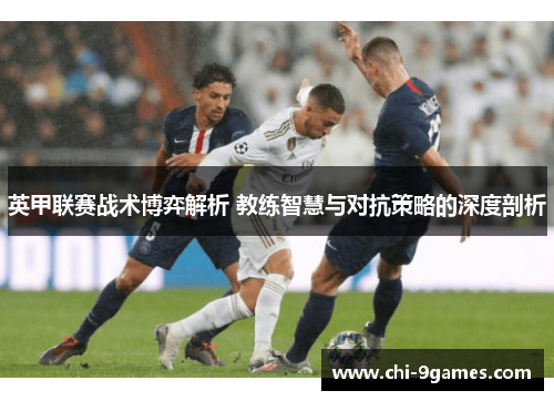 英甲联赛战术博弈解析 教练智慧与对抗策略的深度剖析