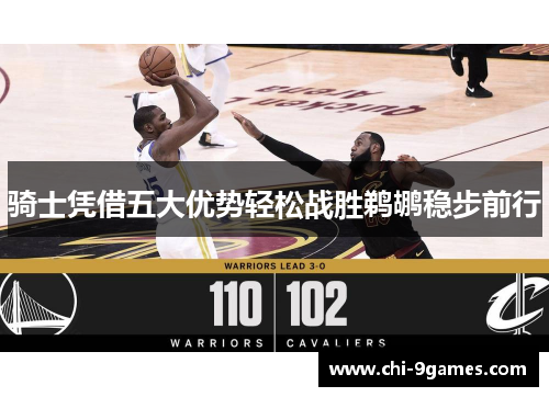 骑士凭借五大优势轻松战胜鹈鹕稳步前行 骑士凭借五大优势轻松战胜鹈鹕稳步前行